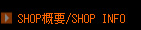 SHOP概要/SHOP INFO